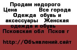 Продам недорого › Цена ­ 3 000 - Все города Одежда, обувь и аксессуары » Женская одежда и обувь   . Псковская обл.,Псков г.